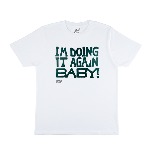 I'M DOING IT AGAIN BABY! WHITE TEE